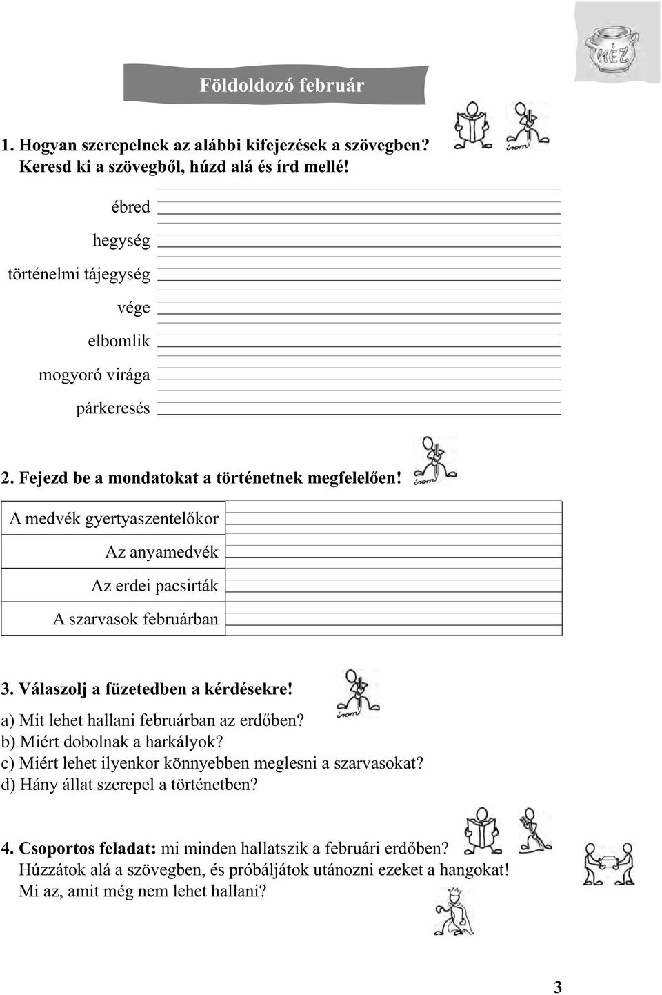 A medvék gyertyaszentelőkor Az anyamedvék Az erdei pacsirták A szarvasok februárban 3. Válaszolj a füzetedben a kérdésekre! a) Mit lehet hallani februárban az erdőben?