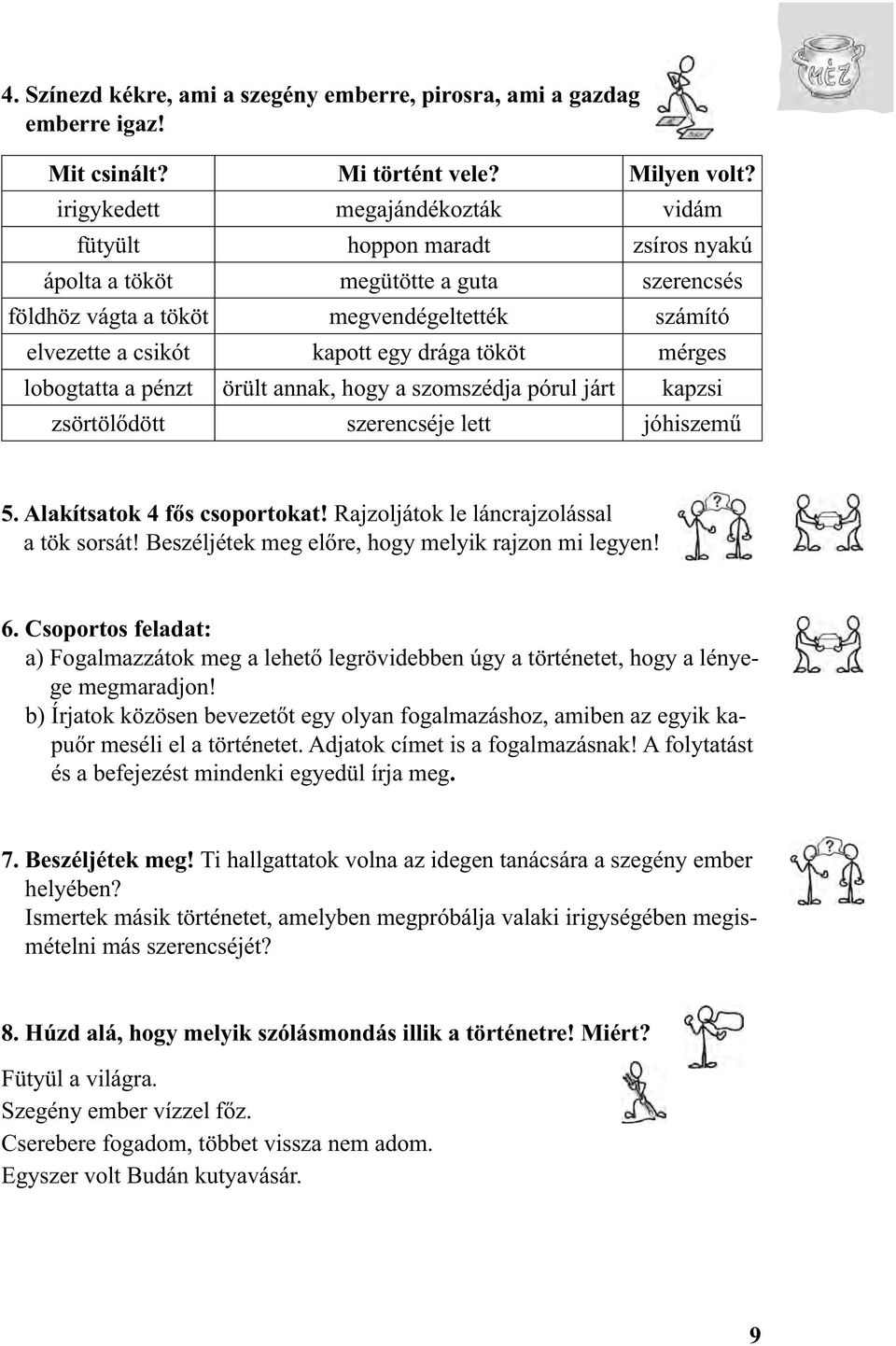 tököt mérges lobogtatta a pénzt örült annak, hogy a szomszédja pórul járt kapzsi zsörtölődött szerencséje lett jóhiszemű 5. Alakítsatok 4 fős csoportokat! Rajzoljátok le láncrajzolással a tök sorsát!