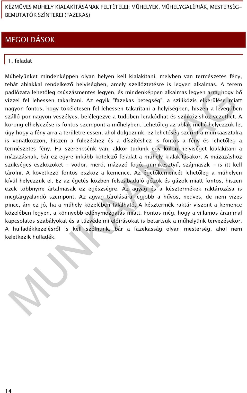 Az egyik "fazekas betegség", a szilikózis elkerülése miatt nagyon fontos, hogy tökéletesen fel lehessen takarítani a helyiségben, hiszen a levegőben szálló por nagyon veszélyes, belélegezve a tüdőben