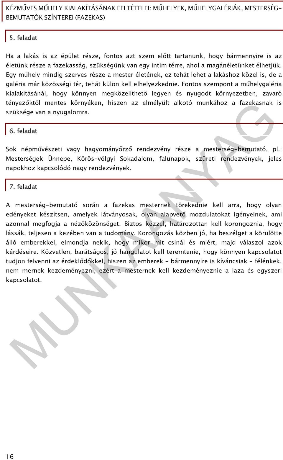 Fontos szempont a műhelygaléria kialakításánál, hogy könnyen megközelíthető legyen és nyugodt környezetben, zavaró tényezőktől mentes környéken, hiszen az elmélyült alkotó munkához a fazekasnak is