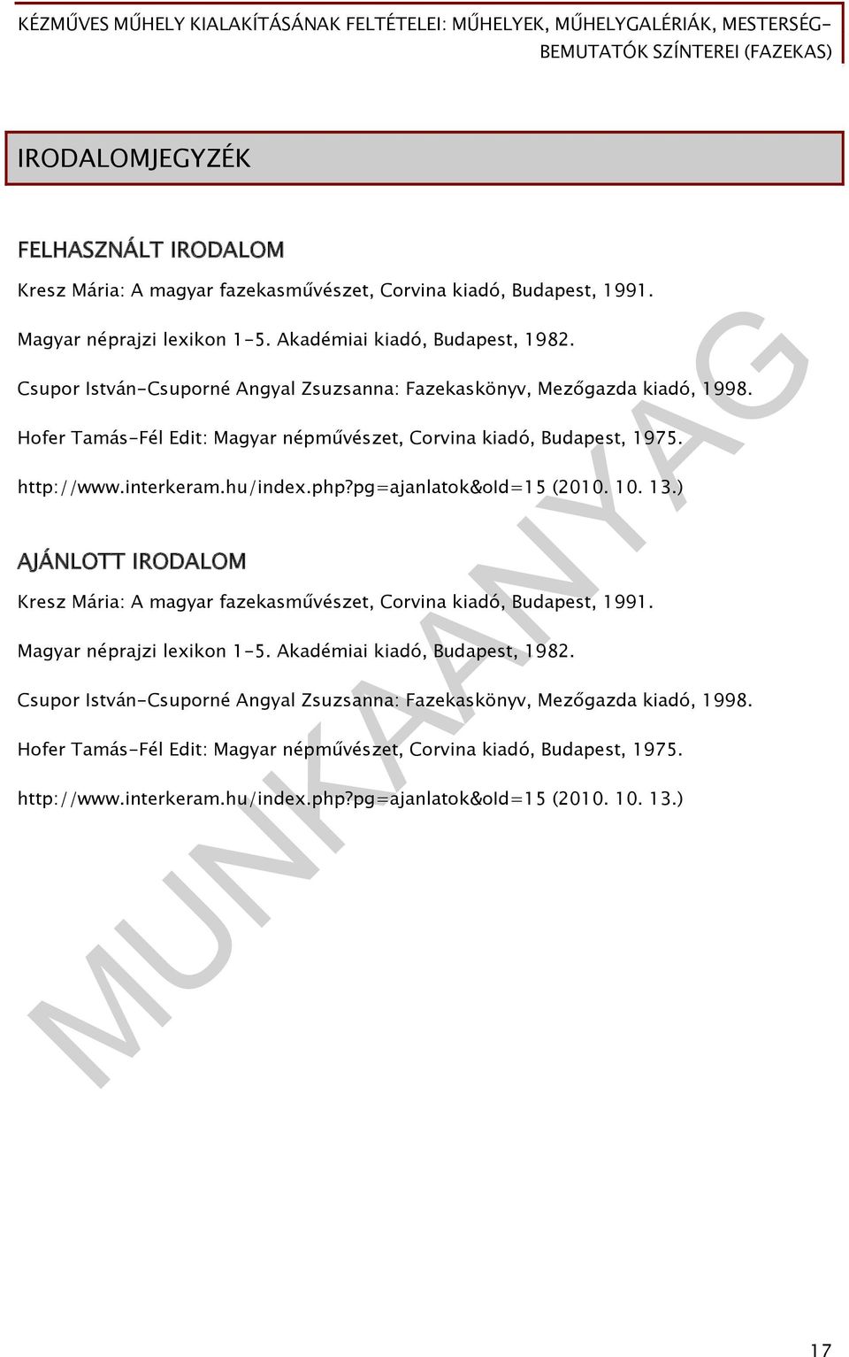 pg=ajanlatok&oid=15 (2010. 10. 13.) AJÁNLOTT IRODALOM Kresz Mária: A magyar fazekasművészet, Corvina kiadó, Budapest, 1991. Magyar néprajzi lexikon 1-5. Akadémiai kiadó, Budapest, 1982.