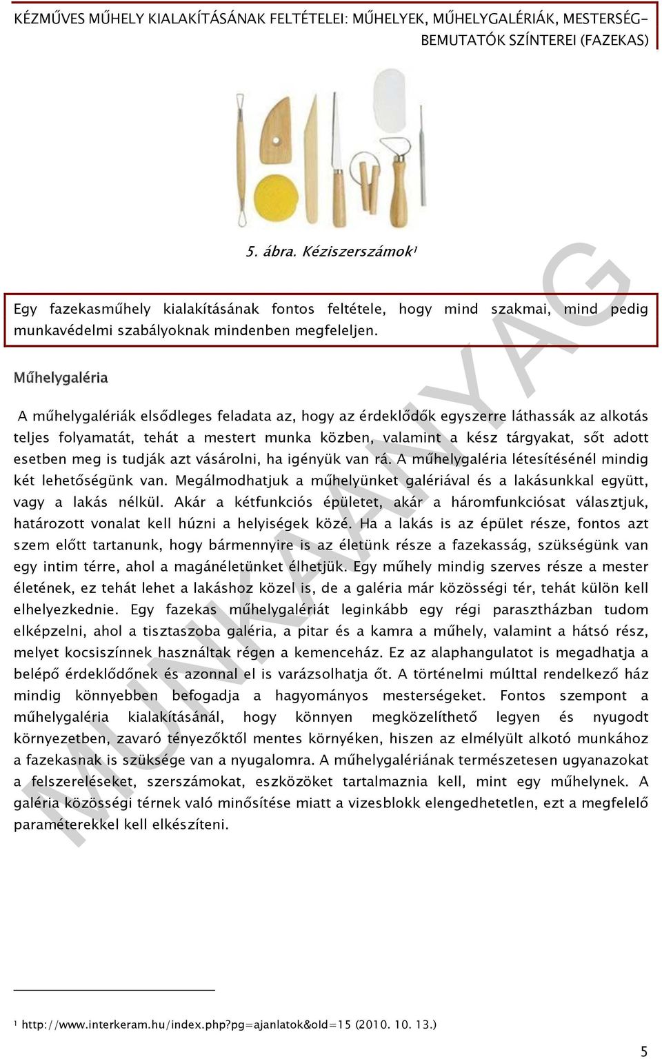 meg is tudják azt vásárolni, ha igényük van rá. A műhelygaléria létesítésénél mindig két lehetőségünk van. Megálmodhatjuk a műhelyünket galériával és a lakásunkkal együtt, vagy a lakás nélkül.