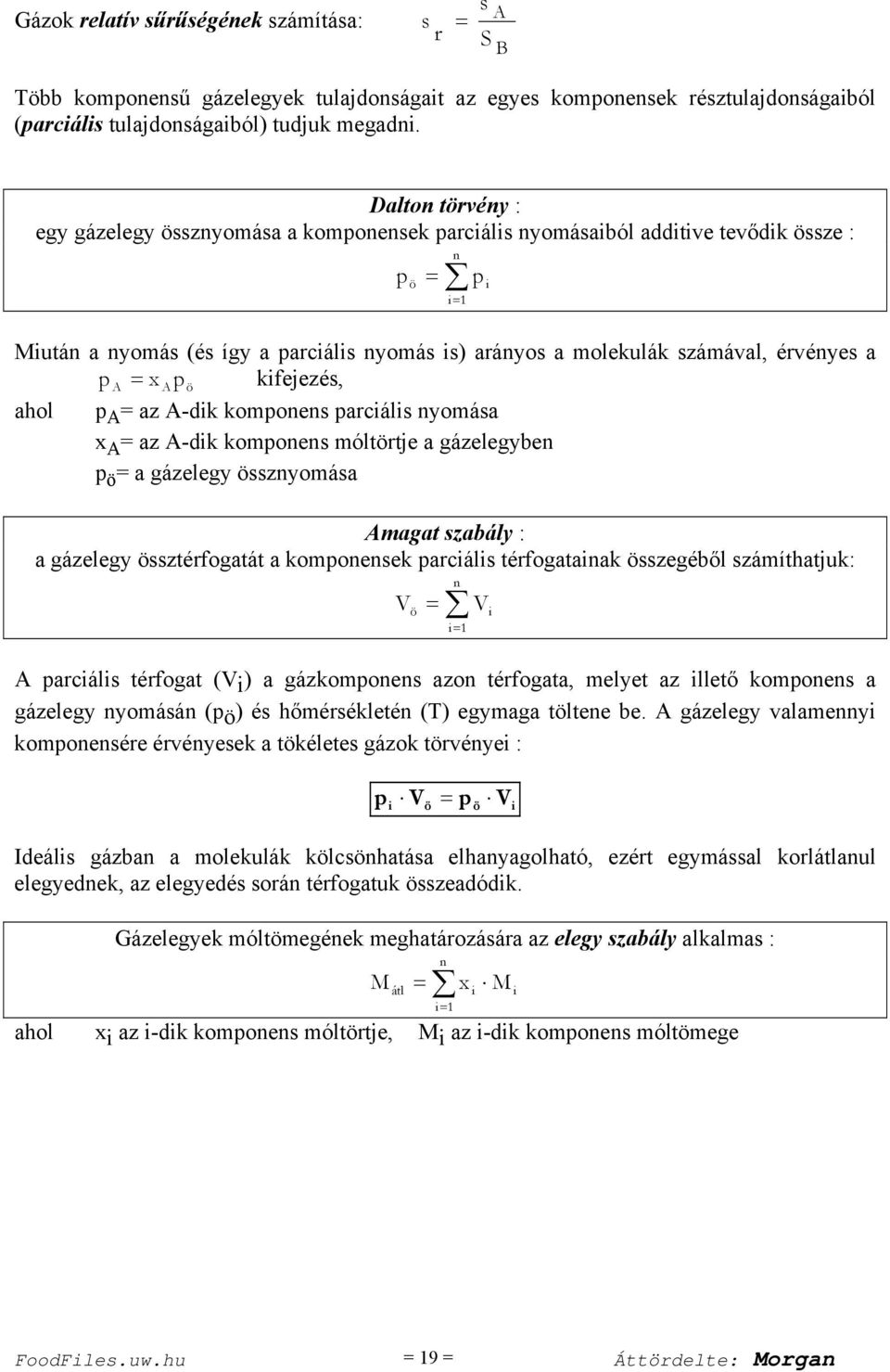 érvényes a p A x Apö kifejezés, ahol p A az A-dik komponens parciális nyomása x A az A-dik komponens móltörtje a gázelegyben p ö a gázelegy össznyomása Amagat szabály : a gázelegy össztérfogatát a