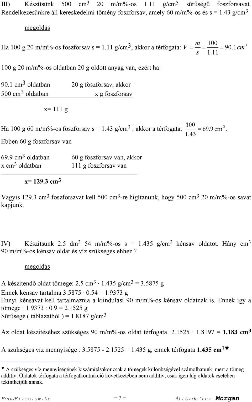 1 cm oldatban 0 g foszforsav, akkor 500 cm oldatban x g foszforsav x 111 g Ha 100 g 60 m/m%-os foszforsav s 1.4 g/cm, akkor a térfogata: Ebben 60 g foszforsav van 100 69.9 cm. 1.4 69.