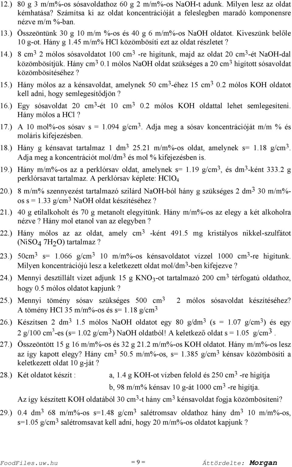 ) 8 cm mólos sósavoldatot 100 cm -re higítunk, majd az oldat 0 cm -ét NaOH-dal közömbösítjük. Hány cm 0.1 mólos NaOH oldat szükséges a 0 cm higított sósavoldat közömbösítéséhez? 15.