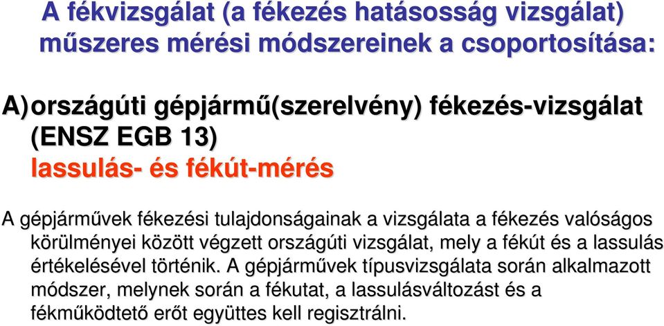 v körülményei között végzett országúti vizsgálat, mely a fékút és a lassulás értékelésével történik.