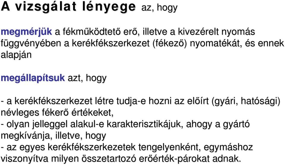 (gyári, hatósági) névleges fékerő értékeket, - olyan jelleggel alakul-e e karakterisztikájuk, ahogy a gyártó megkívánja,