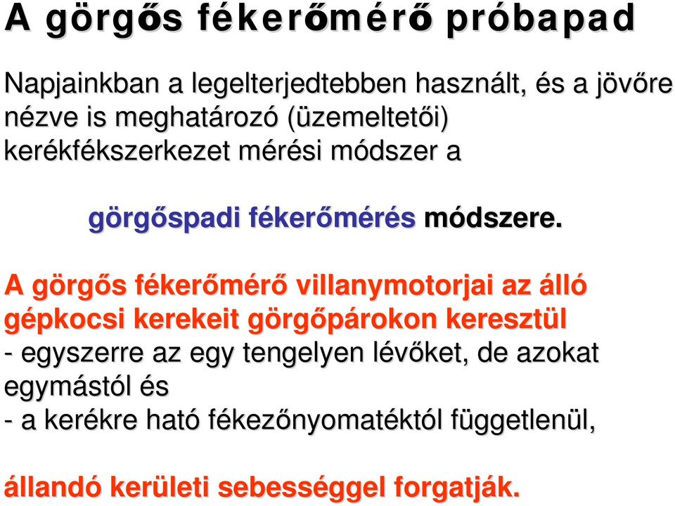 A görgős fékerőmérő villanymotorjai az álló gépkocsi kerekeit görgőpárokon keresztül - egyszerre az egy