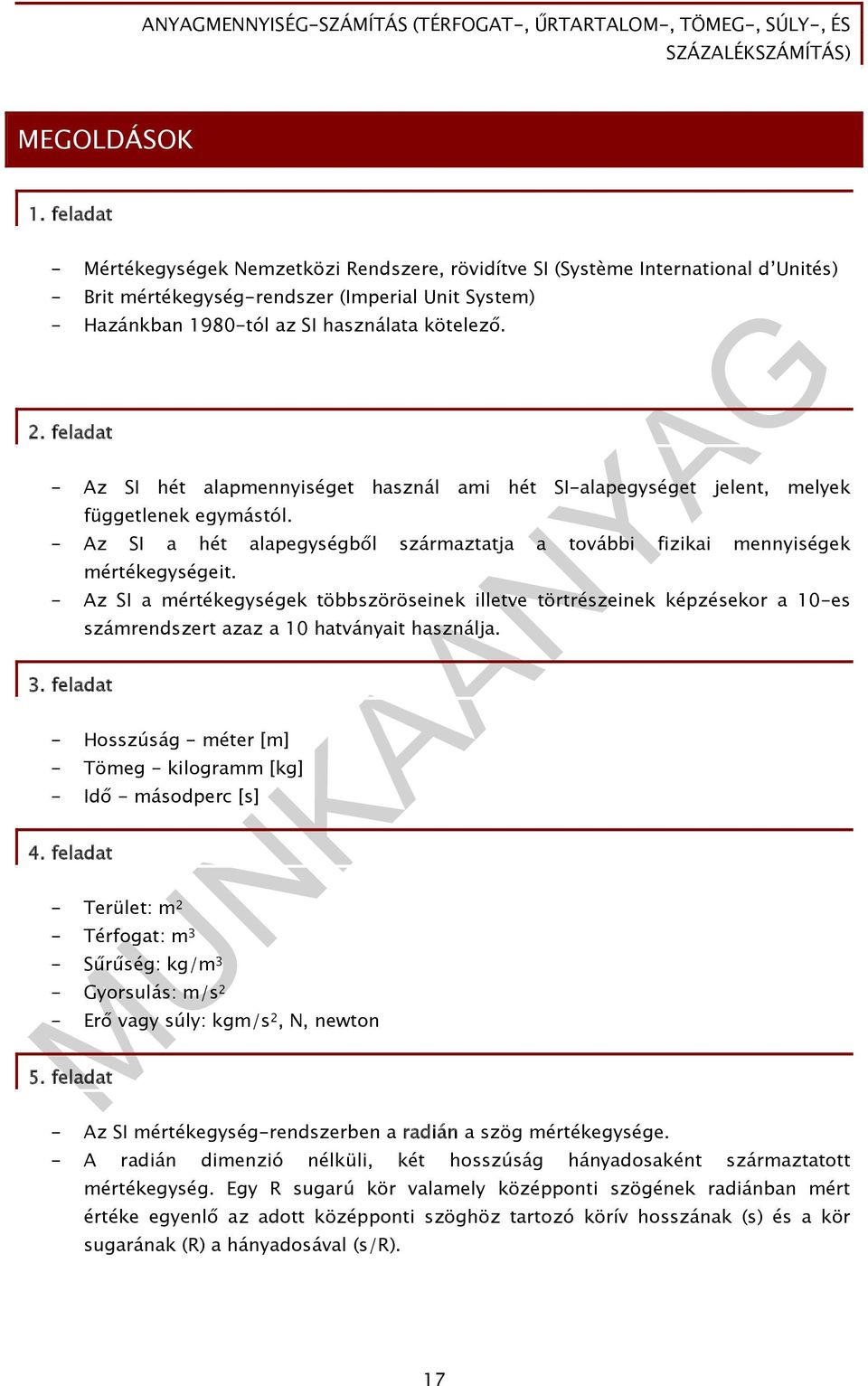 . feladat - Az SI hét alapmennyiséget használ ami hét SI-alapegységet jelent, melyek függetlenek egymástól. - Az SI a hét alapegységből származtatja a további fizikai mennyiségek mértékegységeit.