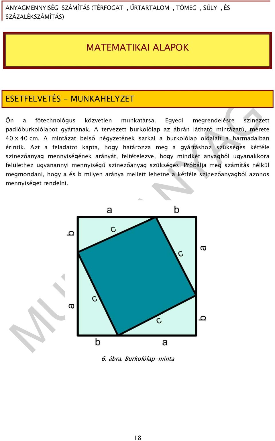 Azt a feladatot kapta, hogy határozza meg a gyártáshoz szükséges kétféle szinezőanyag mennyiségének arányát, feltételezve, hogy mindkét anyagból ugyanakkora felülethez