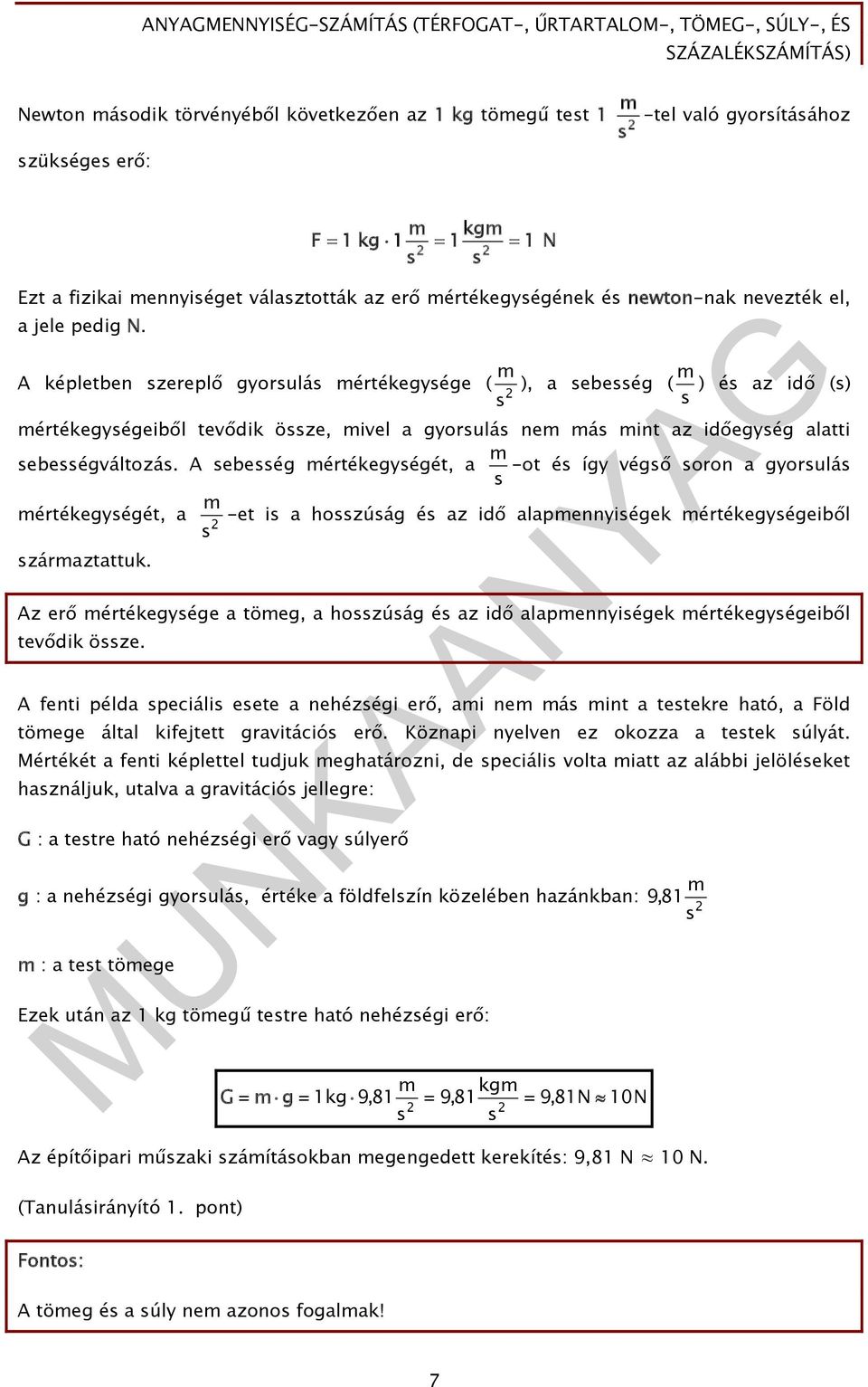 m m A képletben szereplő gyorsulás mértékegysége ( ), a sebesség ( ) és az idő (s) s s mértékegységeiből tevődik össze, mivel a gyorsulás nem más mint az időegység alatti sebességváltozás.