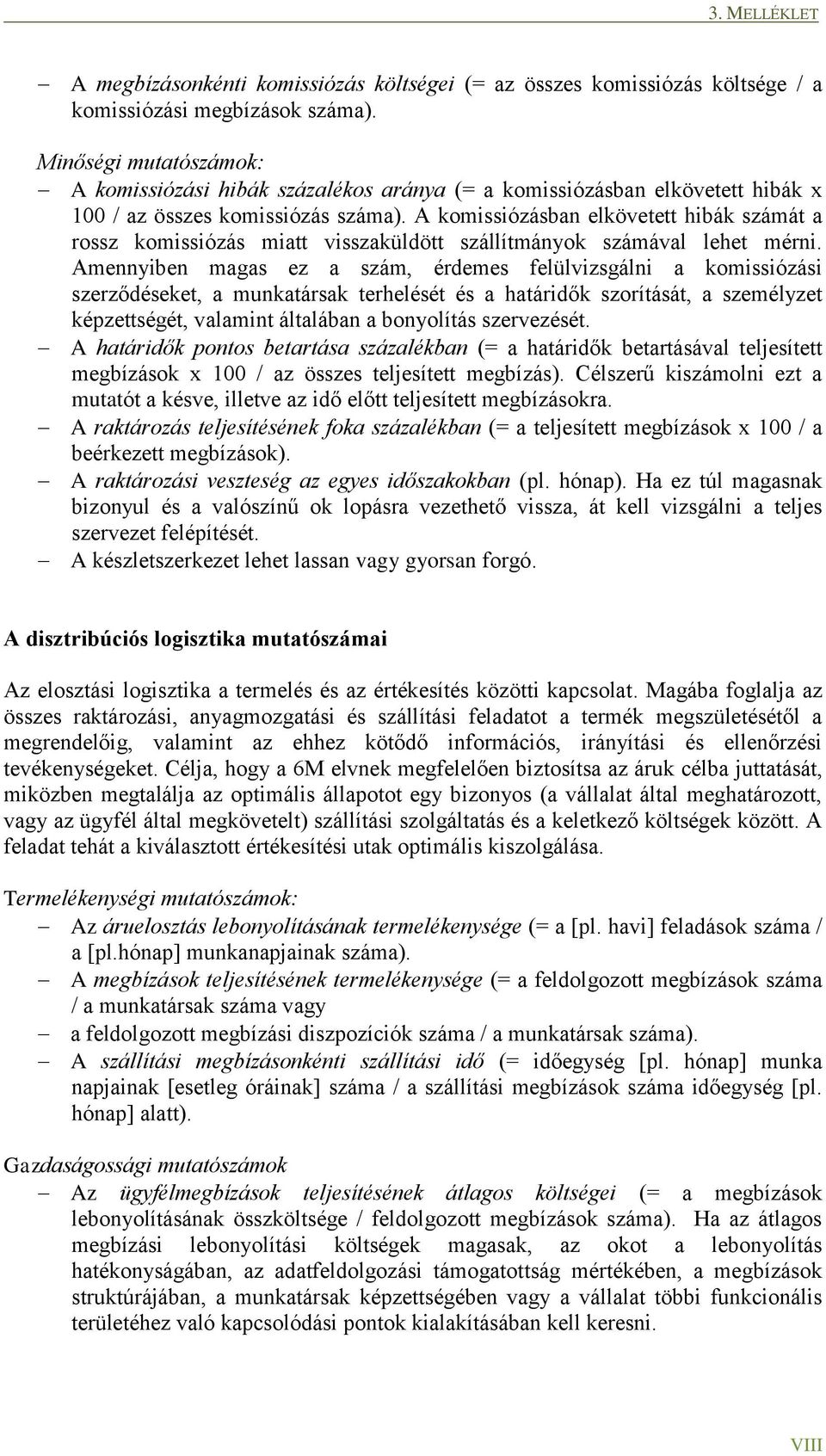 A komissiózásban elkövetett hibák számát a rossz komissiózás miatt visszaküldött szállítmányok számával lehet mérni.