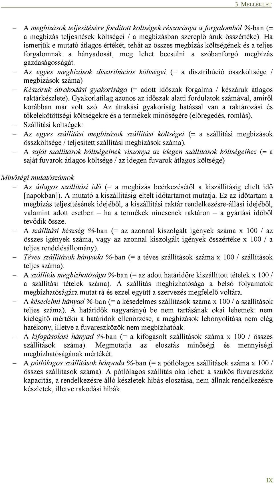 Az egyes megbízások disztribúciós költségei (= a disztribúció összköltsége / megbízások száma) Készáruk átrakodási gyakorisága (= adott időszak forgalma / készáruk átlagos raktárkészlete).