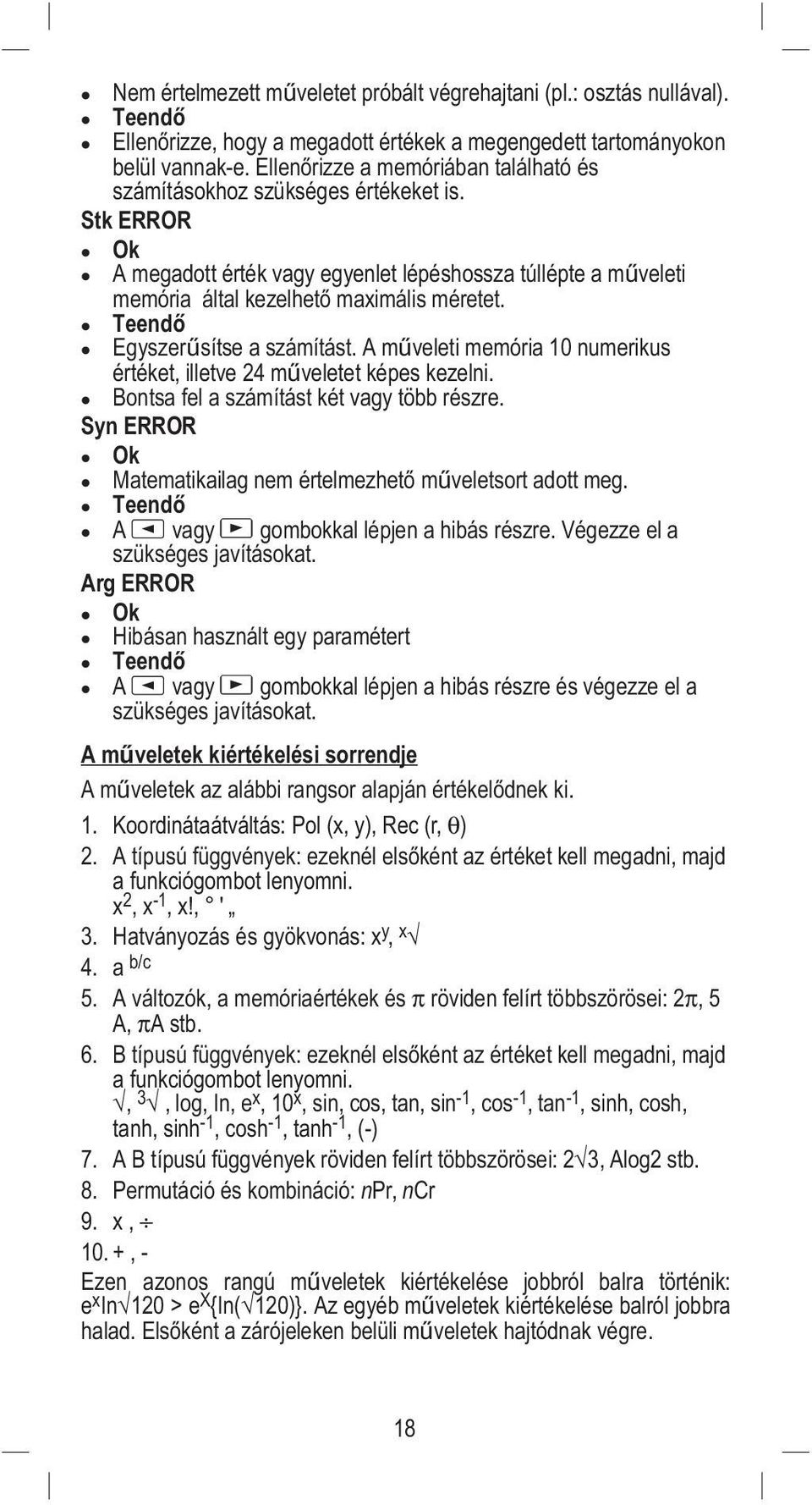 Teendő Egyszerűsítse a számítást. A műveleti memória 10 numerikus értéket, illetve 24 műveletet képes kezelni. Bontsa fel a számítást két vagy több részre.