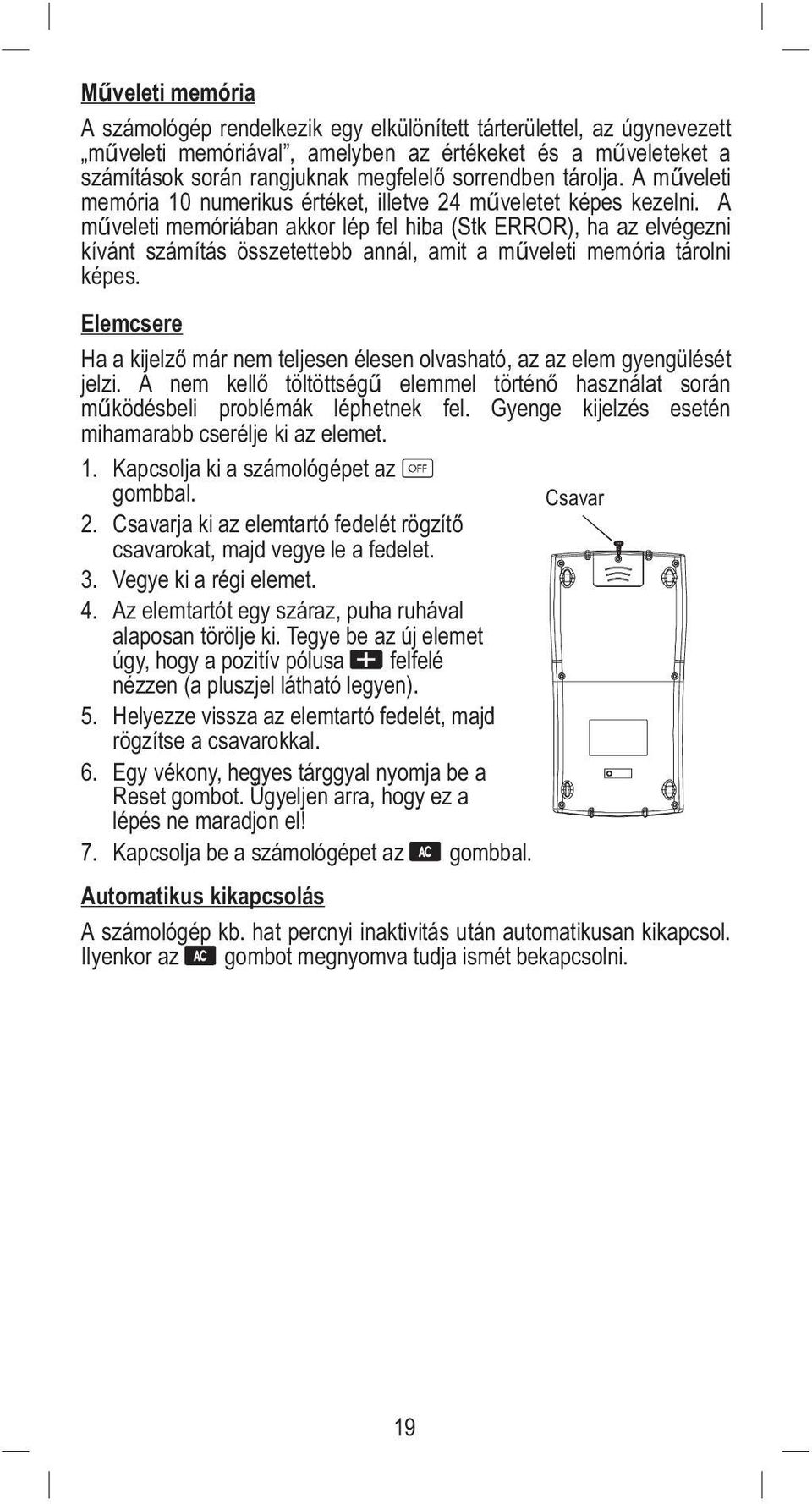 A műveleti memóriában akkor lép fel hiba (Stk ERROR), ha az elvégezni kívánt számítás összetettebb annál, amit a műveleti memória tárolni képes.