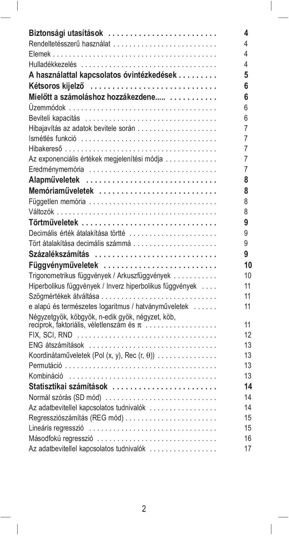 .................................... 6 Beviteli kapacitás................................. 6 Hibajavítás az adatok bevitele során.................... 7 Ismétlés funkció.................................. 7 Hibakereső.