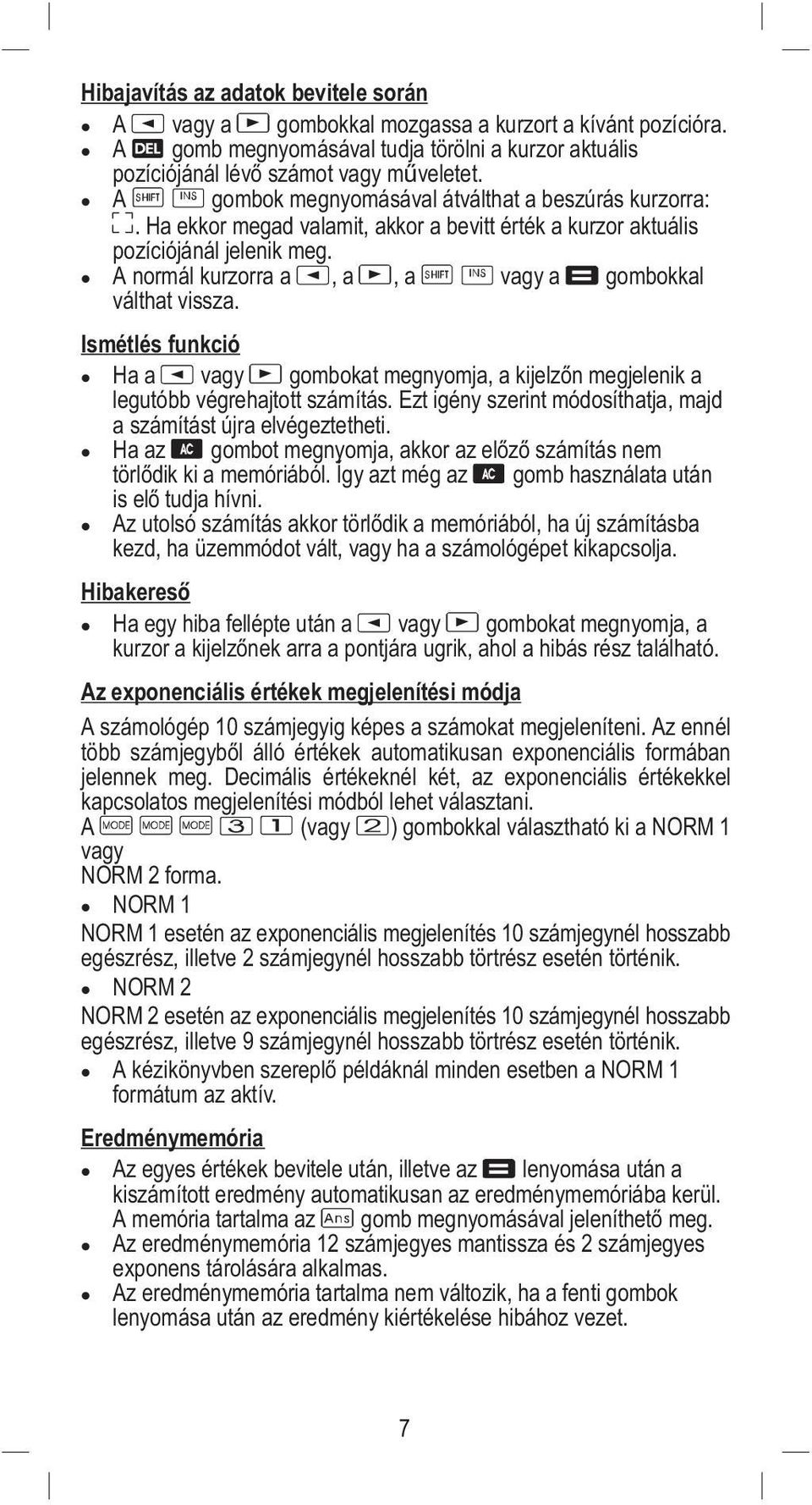 A normál kurzorra a, a, a vagy a gombokkal válthat vissza. Ismétlés funkció Ha a vagy gombokat megnyomja, a kijelzőn megjelenik a legutóbb végrehajtott számítás.