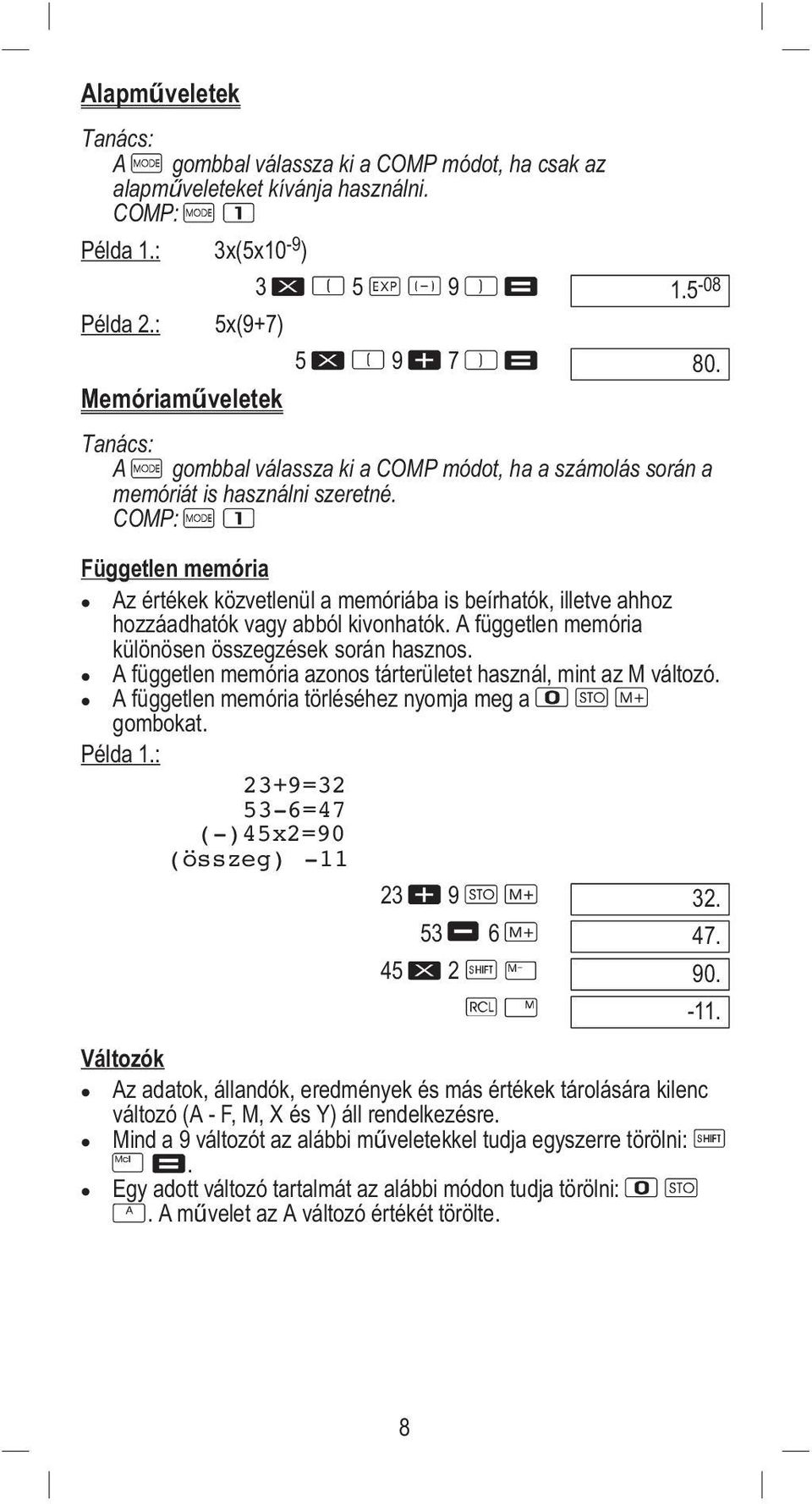 COMP: Független memória Az értékek közvetlenül a memóriába is beírhatók, illetve ahhoz hozzáadhatók vagy abból kivonhatók. A független memória különösen összegzések során hasznos.