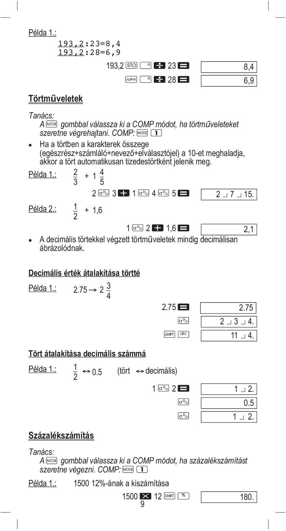 Példa 2.: 1 + 1,6 2 1 2 1,6 2,1 A decimális törtekkel végzett törtműveletek mindig decimálisan ábrázolódnak. Decimális érték átalakítása törtté Példa 1.: 2.75 2 3 4 2.75 2.75 2 3 4. 11 4.