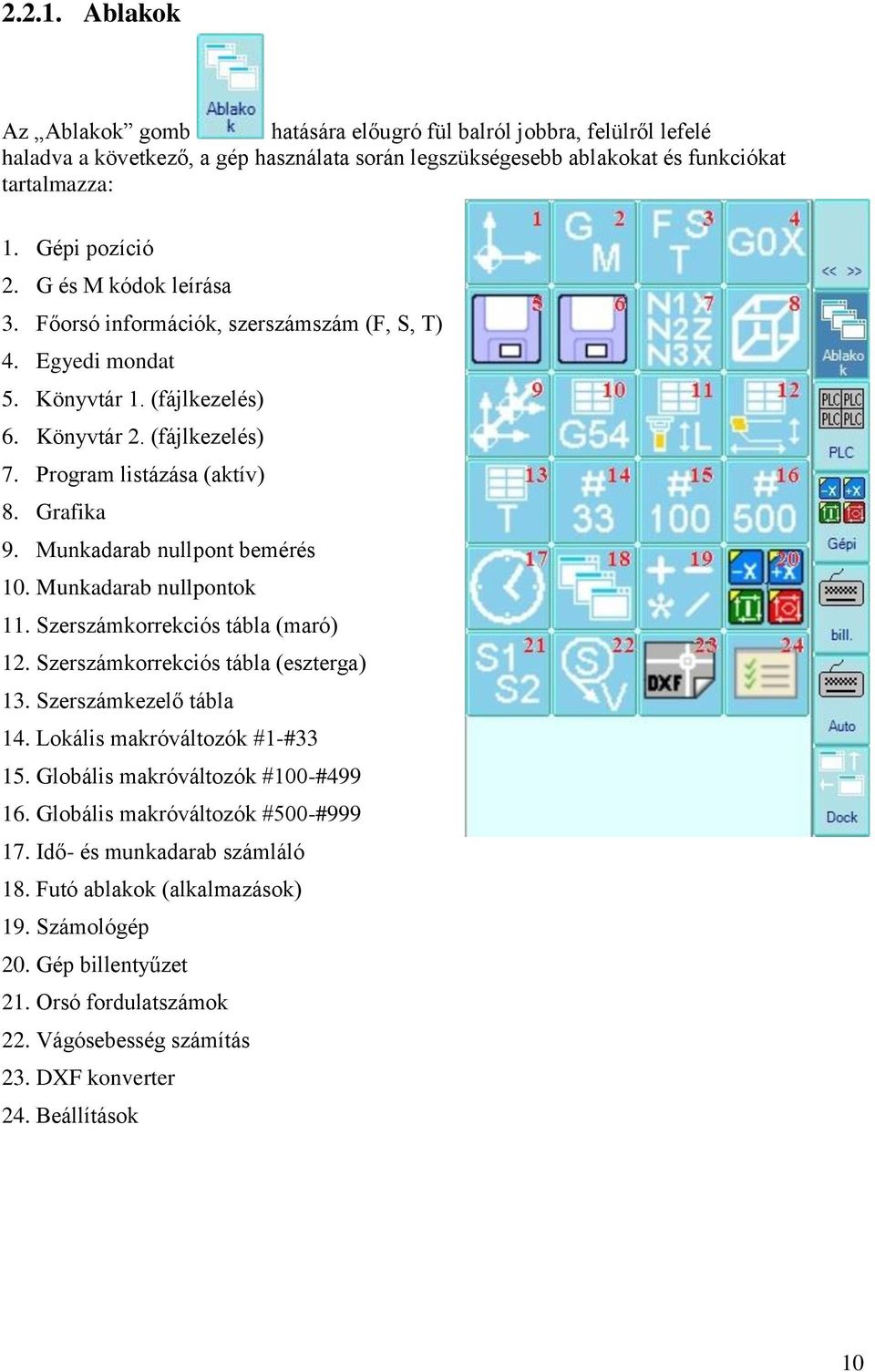 Munkadarab nullpont bemérés 10. Munkadarab nullpontok 11. Szerszámkorrekciós tábla (maró) 12. Szerszámkorrekciós tábla (eszterga) 13. Szerszámkezelő tábla 14. Lokális makróváltozók #1-#33 15.