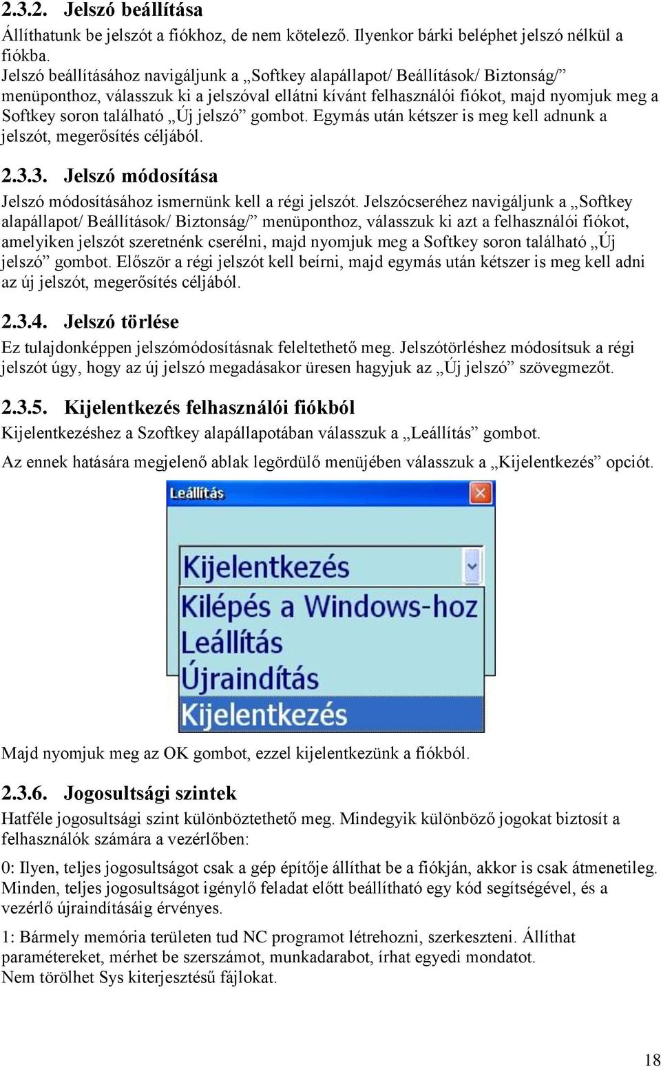 jelszó gombot. Egymás után kétszer is meg kell adnunk a jelszót, megerősítés céljából. 2.3.3. Jelszó módosítása Jelszó módosításához ismernünk kell a régi jelszót.