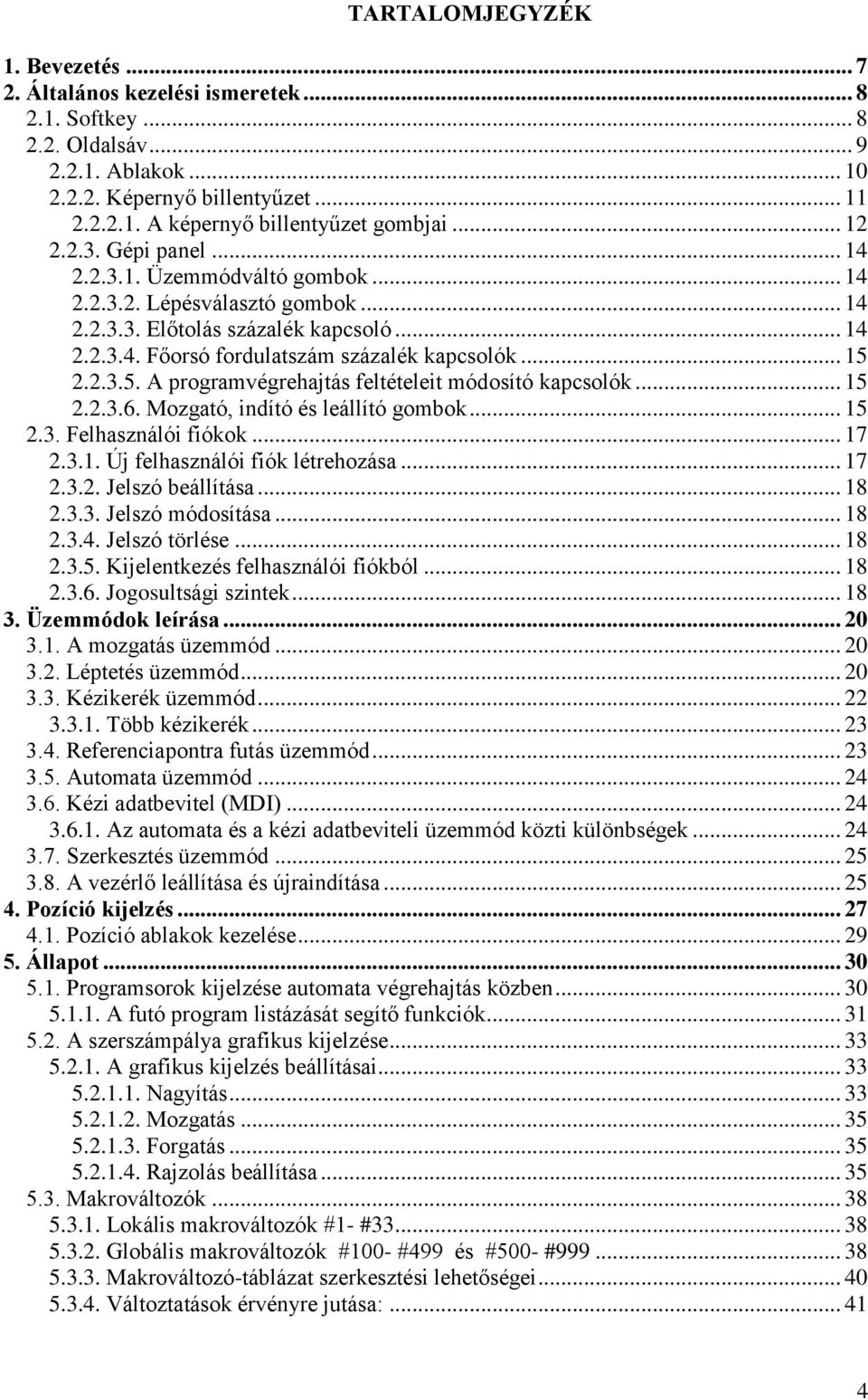 2.3.5. A programvégrehajtás feltételeit módosító kapcsolók... 15 2.2.3.6. Mozgató, indító és leállító gombok... 15 2.3. Felhasználói fiókok... 17 2.3.1. Új felhasználói fiók létrehozása... 17 2.3.2. Jelszó beállítása.