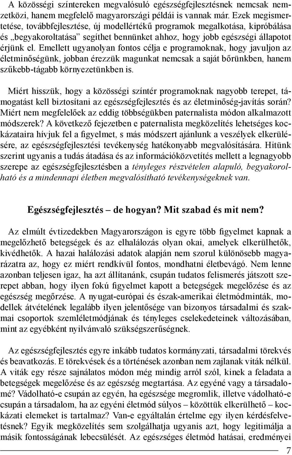 Emellett ugyanolyan fontos célja e programoknak, hogy javuljon az életminőségünk, jobban érezzük magunkat nemcsak a saját bőrünkben, hanem szűkebb-tágabb környezetünkben is.