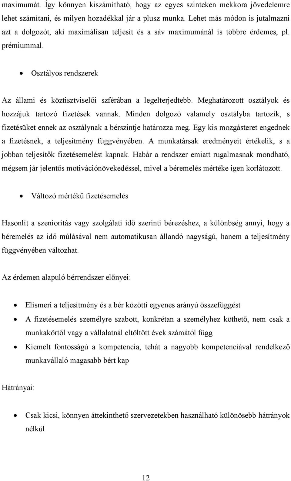 Osztályos rendszerek Az állami és köztisztviselői szférában a legelterjedtebb. Meghatározott osztályok és hozzájuk tartozó fizetések vannak.