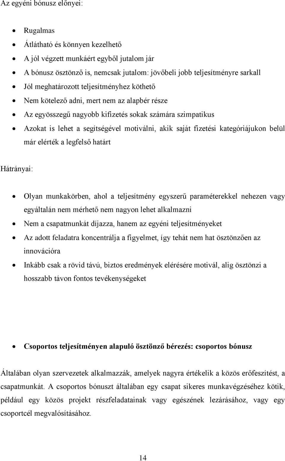fizetési kategóriájukon belül már elérték a legfelső határt Hátrányai: Olyan munkakörben, ahol a teljesítmény egyszerű paraméterekkel nehezen vagy egyáltalán nem mérhető nem nagyon lehet alkalmazni