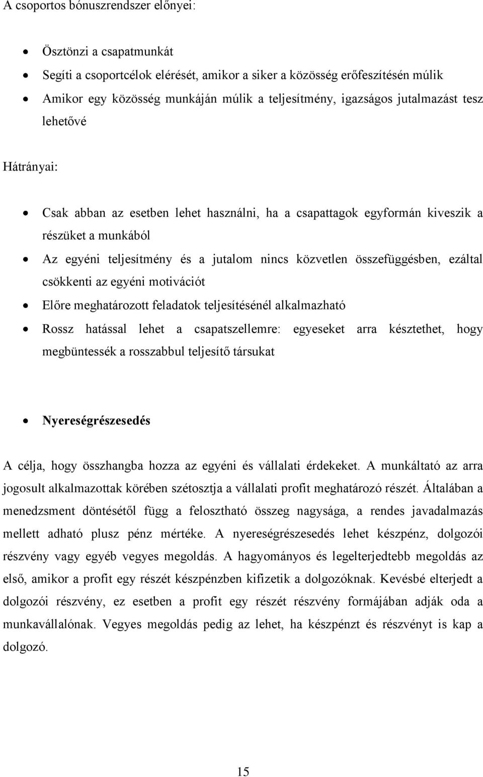 összefüggésben, ezáltal csökkenti az egyéni motivációt Előre meghatározott feladatok teljesítésénél alkalmazható Rossz hatással lehet a csapatszellemre: egyeseket arra késztethet, hogy megbüntessék a