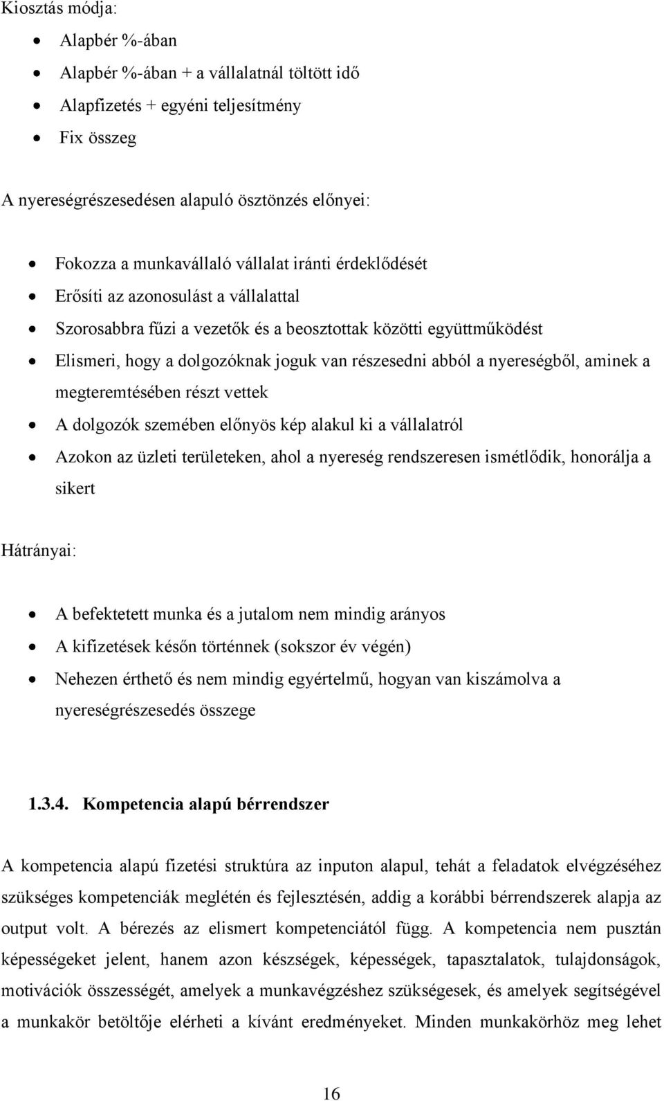 nyereségből, aminek a megteremtésében részt vettek A dolgozók szemében előnyös kép alakul ki a vállalatról Azokon az üzleti területeken, ahol a nyereség rendszeresen ismétlődik, honorálja a sikert
