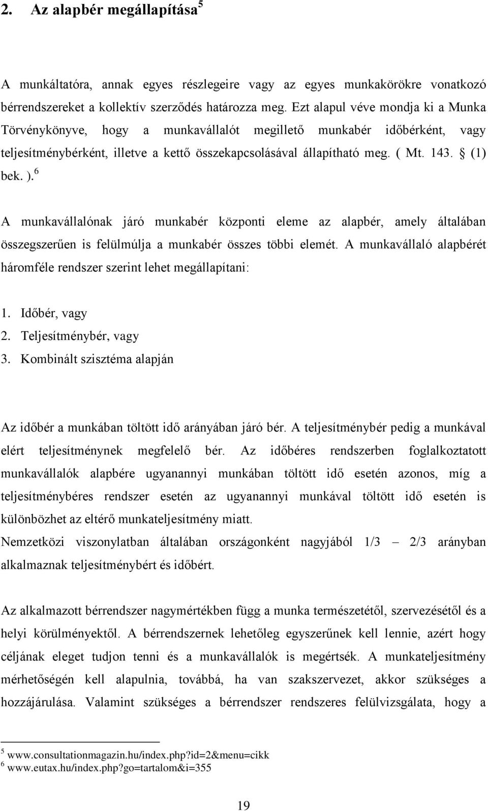 ). 6 A munkavállalónak járó munkabér központi eleme az alapbér, amely általában összegszerűen is felülmúlja a munkabér összes többi elemét.