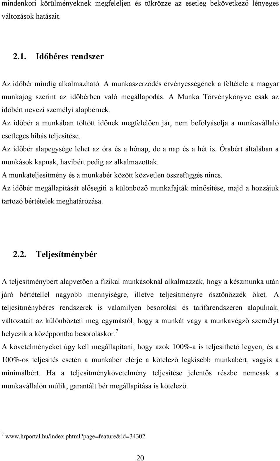Az időbér a munkában töltött időnek megfelelően jár, nem befolyásolja a munkavállaló esetleges hibás teljesítése. Az időbér alapegysége lehet az óra és a hónap, de a nap és a hét is.