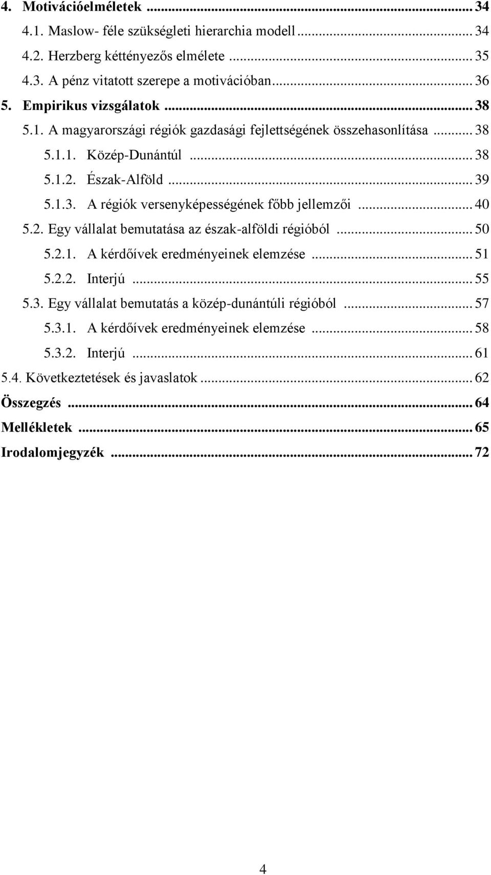 .. 40 5.2. Egy vállalat bemutatása az észak-alföldi régióból... 50 5.2.1. A kérdőívek eredményeinek elemzése... 51 5.2.2. Interjú... 55 5.3.