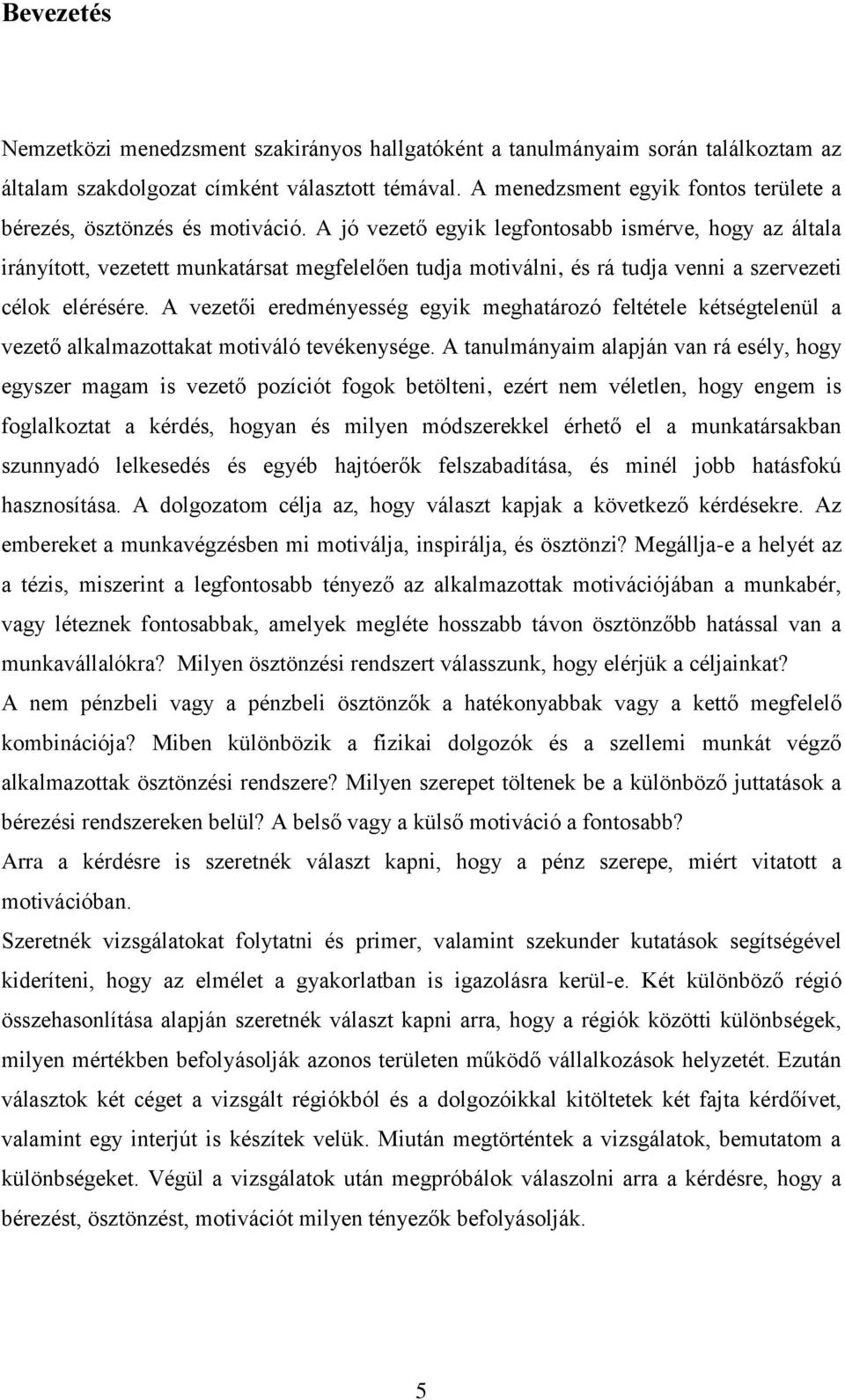 A jó vezető egyik legfontosabb ismérve, hogy az általa irányított, vezetett munkatársat megfelelően tudja motiválni, és rá tudja venni a szervezeti célok elérésére.