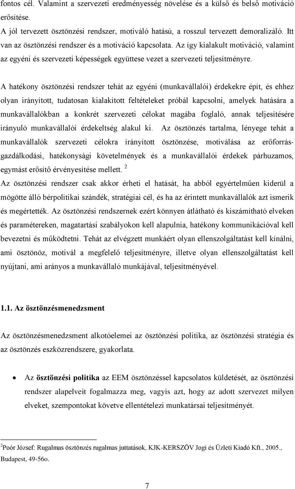 A hatékony ösztönzési rendszer tehát az egyéni (munkavállalói) érdekekre épít, és ehhez olyan irányított, tudatosan kialakított feltételeket próbál kapcsolni, amelyek hatására a munkavállalókban a