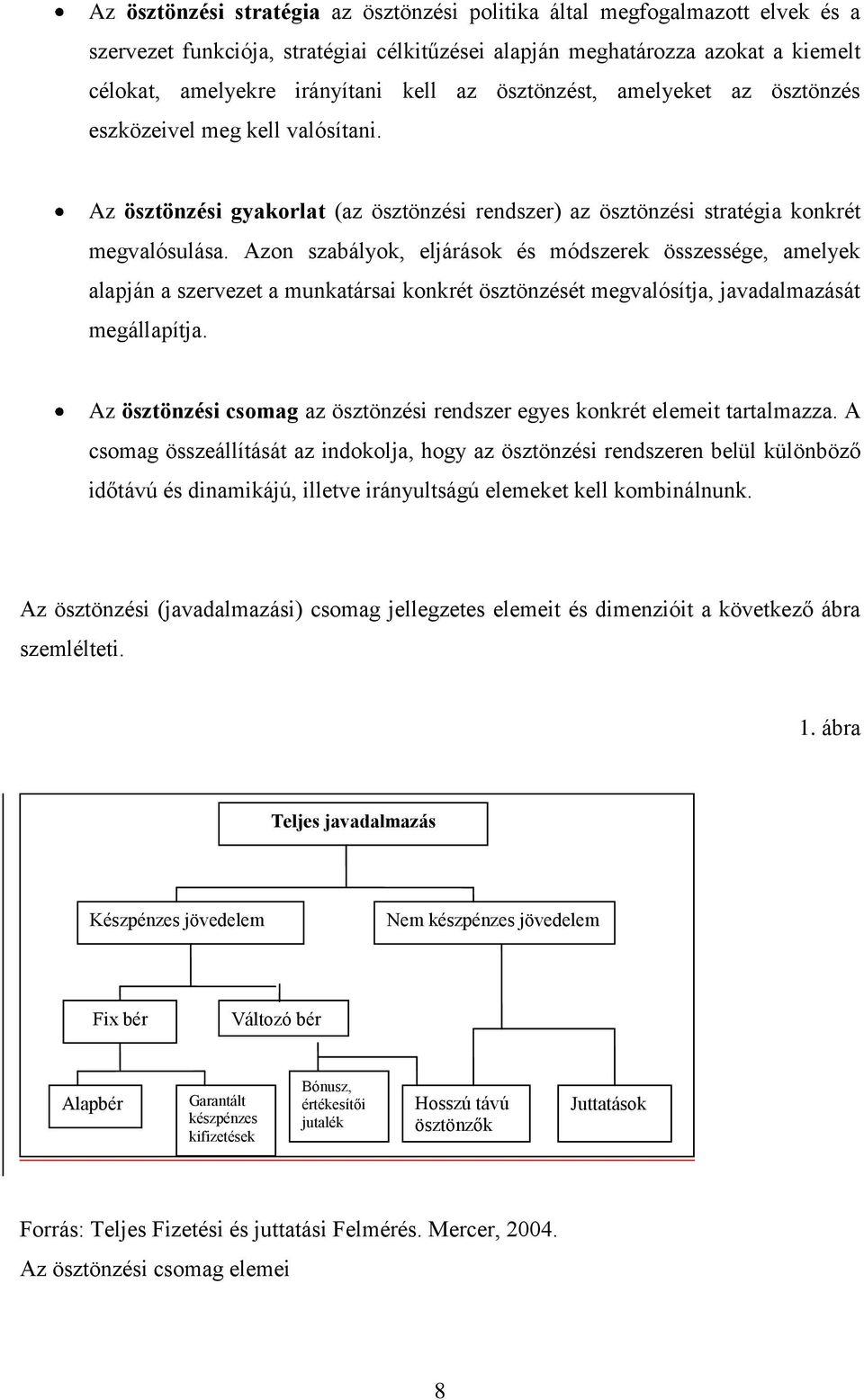 Azon szabályok, eljárások és módszerek összessége, amelyek alapján a szervezet a munkatársai konkrét ösztönzését megvalósítja, javadalmazását megállapítja.