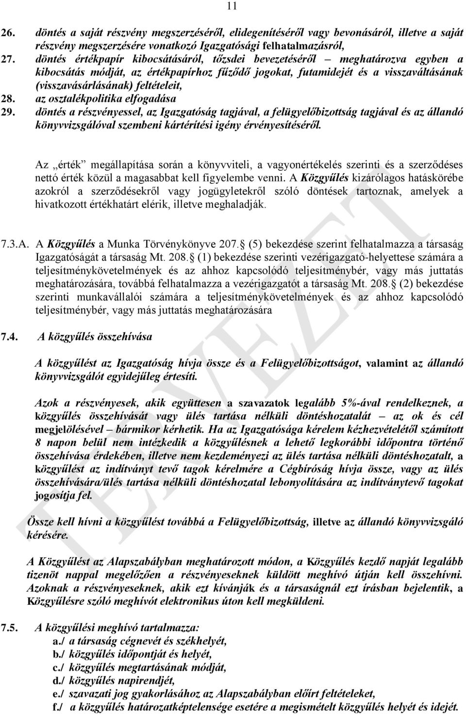 28. az osztalékpolitika elfogadása 29. döntés a részvényessel, az Igazgatóság tagjával, a felügyelőbizottság tagjával és az állandó könyvvizsgálóval szembeni kártérítési igény érvényesítéséről.