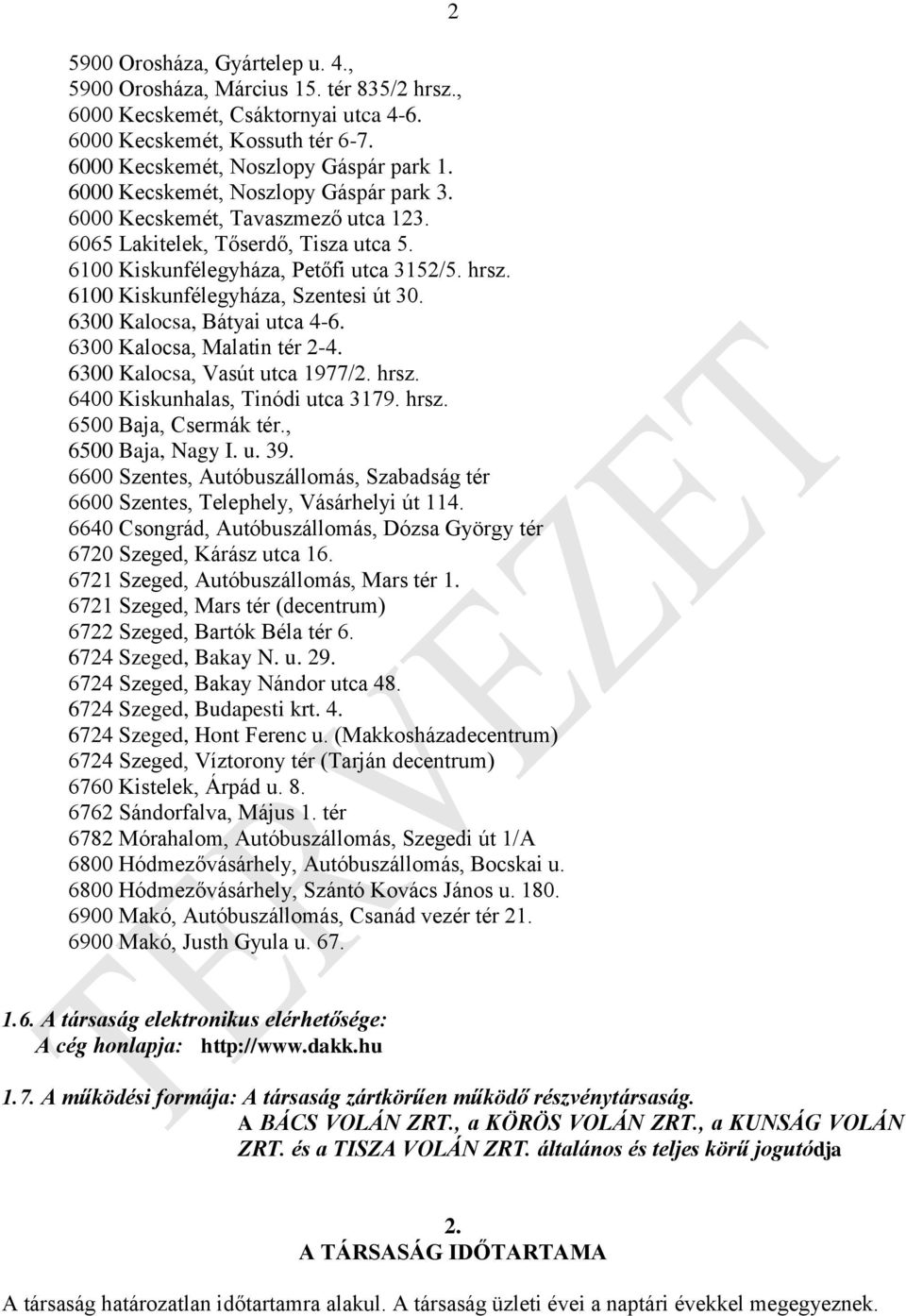 6100 Kiskunfélegyháza, Szentesi út 30. 6300 Kalocsa, Bátyai utca 4-6. 6300 Kalocsa, Malatin tér 2-4. 6300 Kalocsa, Vasút utca 1977/2. hrsz. 6400 Kiskunhalas, Tinódi utca 3179. hrsz. 6500 Baja, Csermák tér.