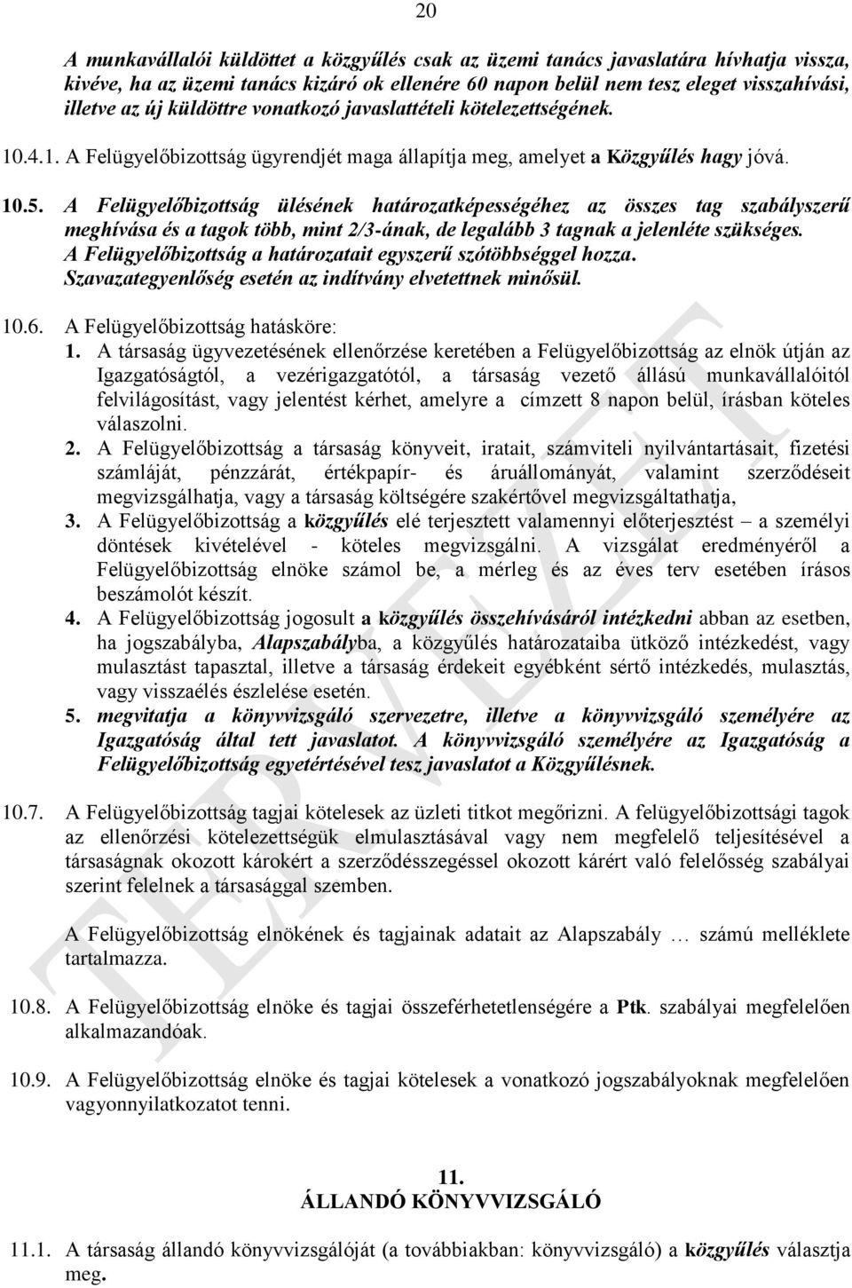 A Felügyelőbizottság ülésének határozatképességéhez az összes tag szabályszerű meghívása és a tagok több, mint 2/3-ának, de legalább 3 tagnak a jelenléte szükséges.