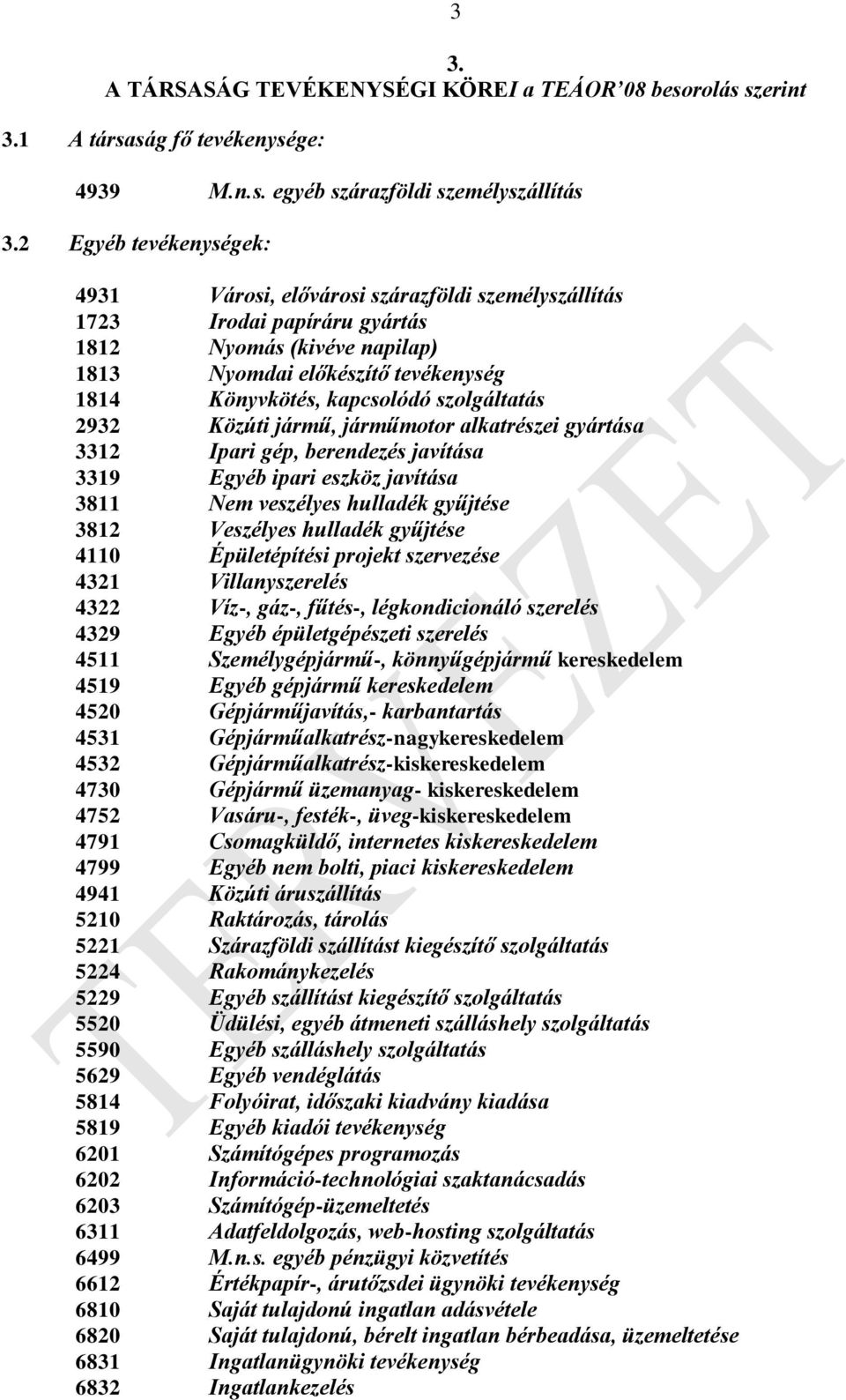 szolgáltatás 2932 Közúti jármű, járműmotor alkatrészei gyártása 3312 Ipari gép, berendezés javítása 3319 Egyéb ipari eszköz javítása 3811 Nem veszélyes hulladék gyűjtése 3812 Veszélyes hulladék