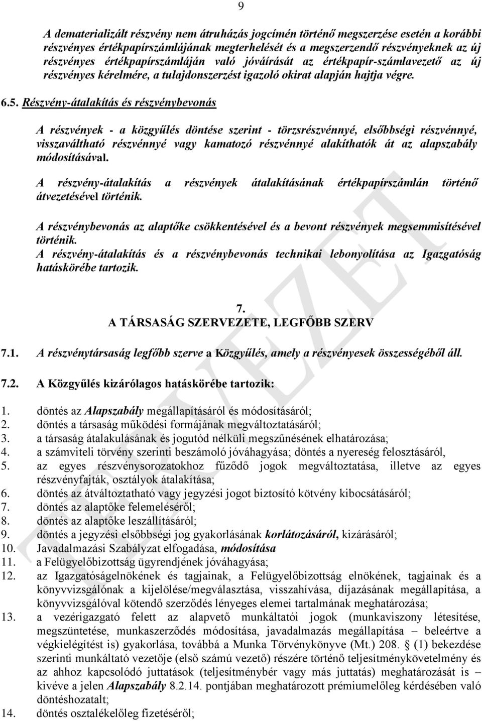 Részvény-átalakítás és részvénybevonás A részvények - a közgyűlés döntése szerint - törzsrészvénnyé, elsőbbségi részvénnyé, visszaváltható részvénnyé vagy kamatozó részvénnyé alakíthatók át az