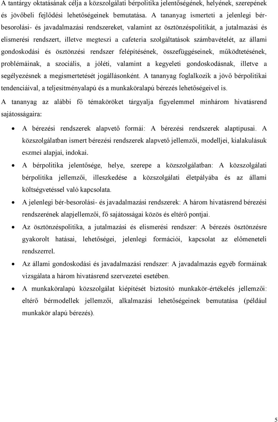 számbavételét, az állami gondoskodási és ösztönzési rendszer felépítésének, összefüggéseinek, működtetésének, problémáinak, a szociális, a jóléti, valamint a kegyeleti gondoskodásnak, illetve a