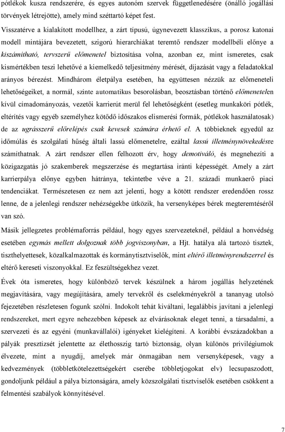 tervszerű előmenetel biztosítása volna, azonban ez, mint ismeretes, csak kismértékben teszi lehetővé a kiemelkedő teljesítmény mérését, díjazását vagy a feladatokkal arányos bérezést.