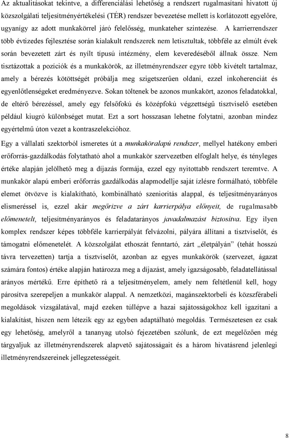 A karrierrendszer több évtizedes fejlesztése során kialakult rendszerek nem letisztultak, többféle az elmúlt évek során bevezetett zárt és nyílt típusú intézmény, elem keveredéséből állnak össze.