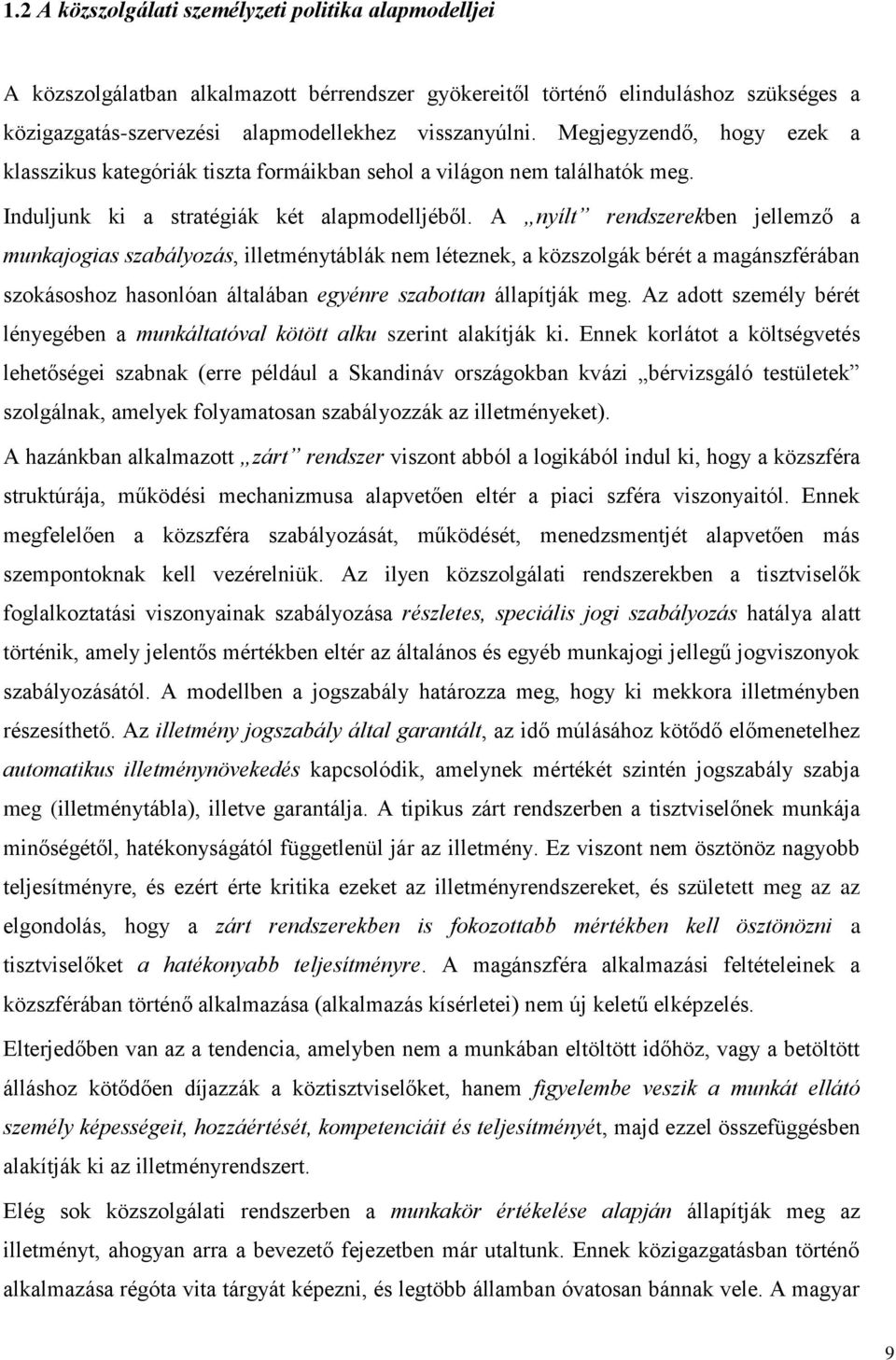 A nyílt rendszerekben jellemző a munkajogias szabályozás, illetménytáblák nem léteznek, a közszolgák bérét a magánszférában szokásoshoz hasonlóan általában egyénre szabottan állapítják meg.