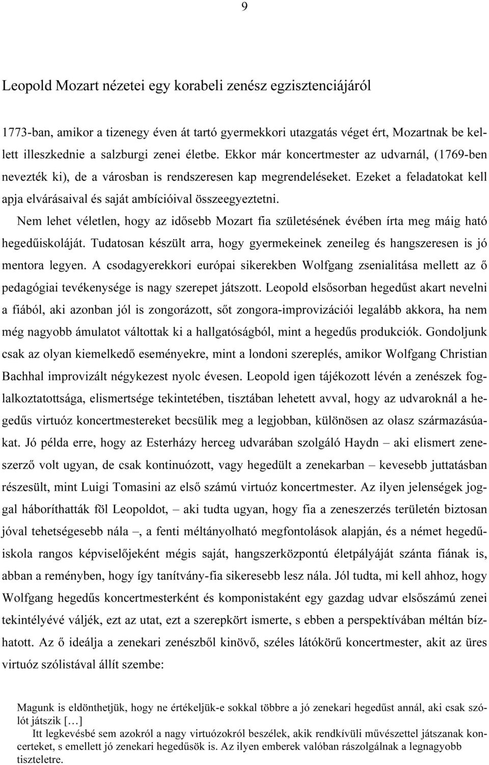 Nem lehet véletlen, hogy az idősebb Mozart fia születésének évében írta meg máig ható hegedűiskoláját. Tudatosan készült arra, hogy gyermekeinek zeneileg és hangszeresen is jó mentora legyen.