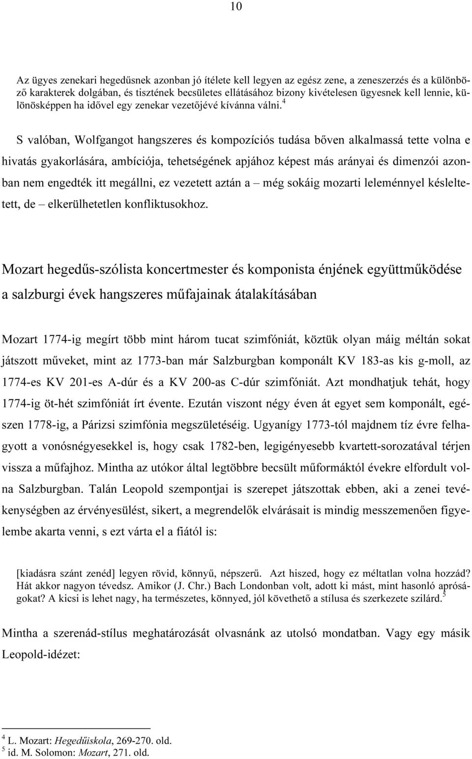 4 S valóban, Wolfgangot hangszeres és kompozíciós tudása bőven alkalmassá tette volna e hivatás gyakorlására, ambíciója, tehetségének apjához képest más arányai és dimenzói azonban nem engedték itt