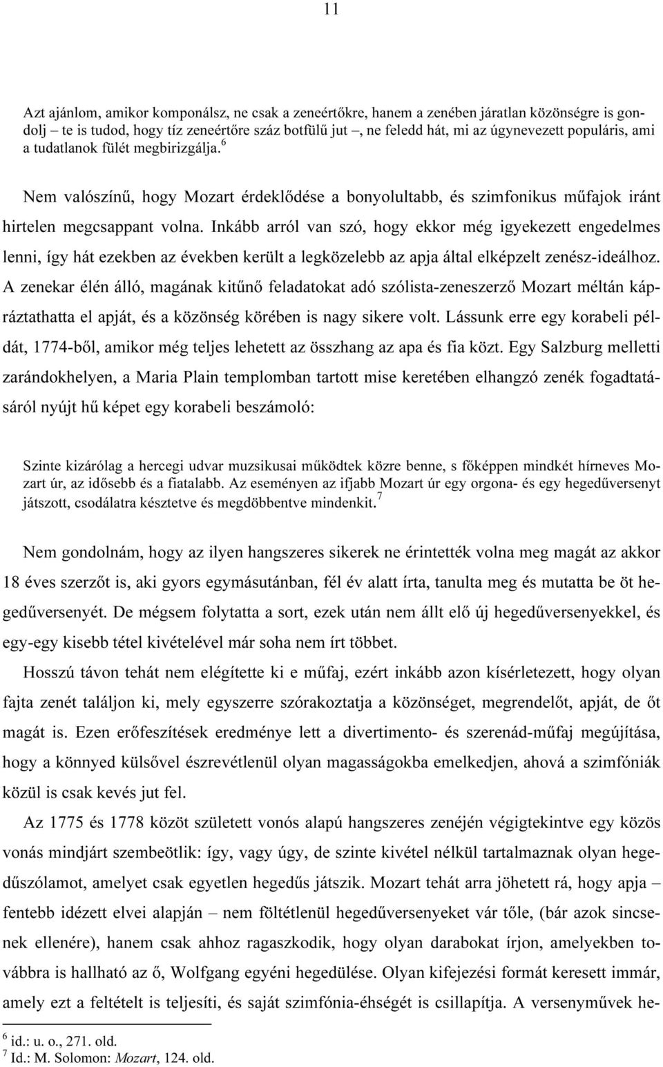 Inkább arról van szó, hogy ekkor még igyekezett engedelmes lenni, így hát ezekben az években került a legközelebb az apja által elképzelt zenész-ideálhoz.