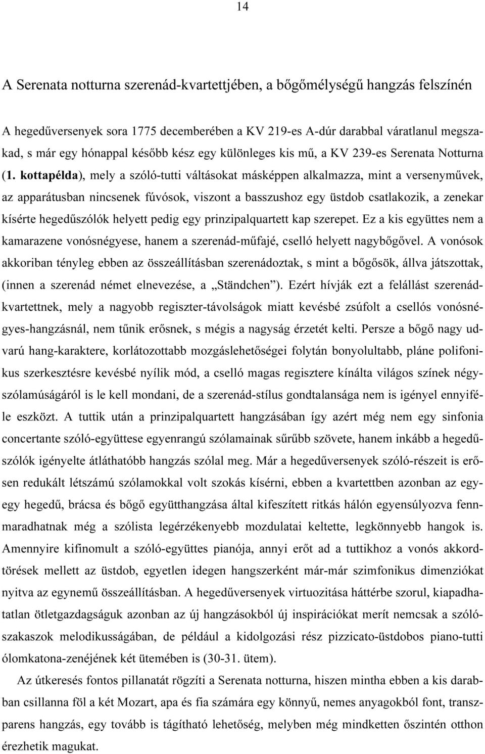 kottapélda), mely a szóló-tutti váltásokat másképpen alkalmazza, mint a versenyművek, az apparátusban nincsenek fúvósok, viszont a basszushoz egy üstdob csatlakozik, a zenekar kísérte hegedűszólók